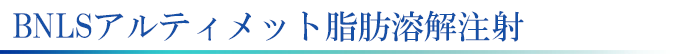 BNLSアルティメット脂肪溶解注射、二重あご