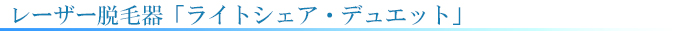 医療レーザー脱毛器ライトシェア・デュエット